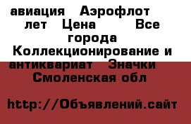 1.3) авиация : Аэрофлот - 50 лет › Цена ­ 49 - Все города Коллекционирование и антиквариат » Значки   . Смоленская обл.